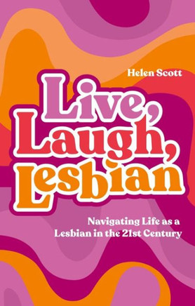 Live, Laugh, Lesbian: Navigating Life as a Lesbian in the 21st Century