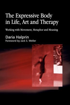 The Expressive Body in Life, Art, and Therapy: Working with Movement, Metaphor and Meaning
