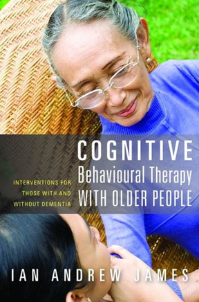 Cognitive Behavioural Therapy with Older People: Interventions for Those with and Without Dementia