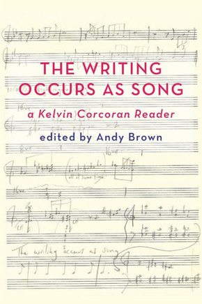 'The Writing Occurs as Song': A Kelvin Corcoran Reader