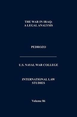 The War In Iraq: A Legal Analysis (International Law Studies, Volume 86)