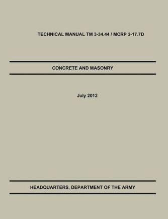 Concrete and Masonry: The Official U.S. Army / Marine Corps Technical Manual TM 3-34.44 / McRp 3-17.7d