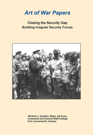 Closing the Security Gap: Building Irregular Security Forces (Art of War Papers series)