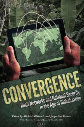 Convergence: Illicit Networks and National Security in the Age of Globalization