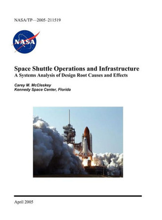 Space Shuttle Operations and Infrastructure: A Systems Analysis of Design Root Causes and Effects