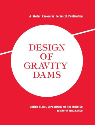 Design of Gravity Dams: Design Manual for Concrete Gravity Dams (A Water Resources Technical Publication)