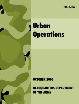 Urban Operations: The Official U.S.Army Field Manual FM 3-06