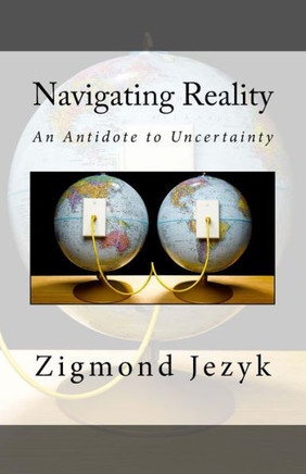 Navigating Reality: An Antidote To Uncertainty
