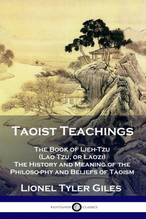 Taoist Teachings: The Book of Lieh-Tzu (Lao Tzu, or Laozi) - The History and Meaning of the Philosophy and Beliefs of Taoism