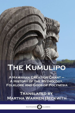 The Kumulipo: A Hawaiian Creation Chant - A History of the Mythology, Folklore and Gods of Polynesia The Kumulipo: A Hawaiian Creation Chant - A History of the Mythology, Folklore and Gods of Polynesia
