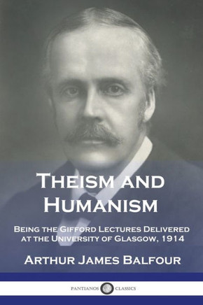 Theism and Humanism: Being the Gifford Lectures Delivered at the University of Glasgow, 1914