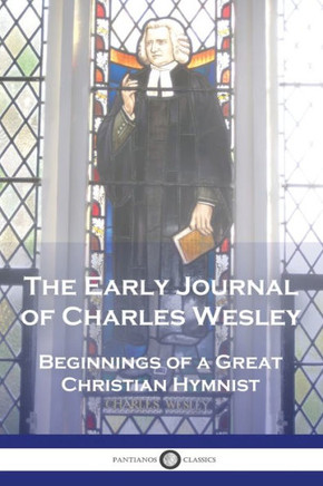 The Early Journal of Charles Wesley: Beginnings of a Great Christian Hymnist