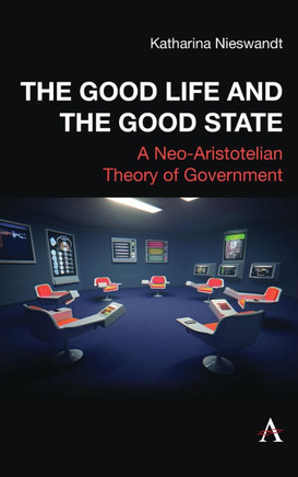 The Good Life and the Good State: A Neo-Aristotelian Theory of Government