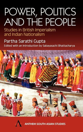 Power, Politics and the People: Studies in British Imperialism and Indian Nationalism