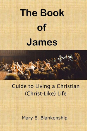 The Book Of James: Guide To Living A Christian (Christ-Like) Life