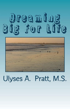 Dreaming Big For Life: How To Make Your Dreams Work For You. Volume 1