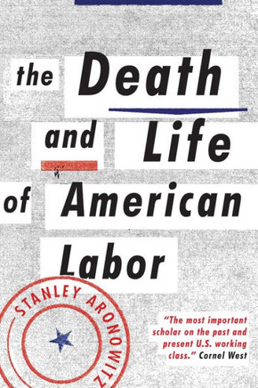 The Death and Life of American Labor: Toward a New Workers' Movement