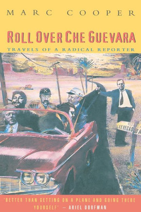 Roll Over Che Guevara: Travels of a Radical Reporter