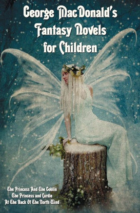 George MacDonald's Fantasy Novels for Children (complete and unabridged) including: The Princess And The Goblin, The Princess and Curdie and At The Ba