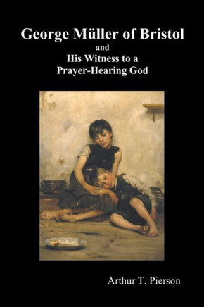 George Mueller of Bristol and His Witness to a Prayer-Hearing God, (Illustrated)