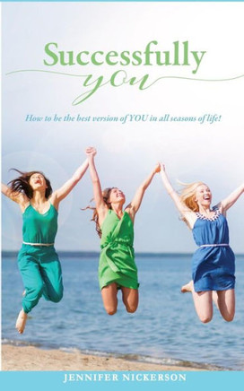 Successfully You: How To Be The Best Version Of You In All Seasons Of Life Successfully You: How To Be The Best Version Of You In All Seasons Of Life