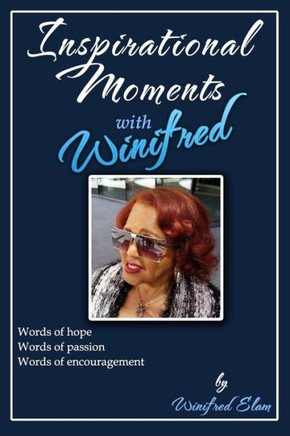 Inspirational Moments With Winifred: Words Of Hope * Words Of Passion * Words Of Encouragement