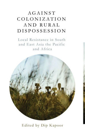 Against Colonization and Rural Dispossession: Local Resistance in South & East Asia, the Pacific & Africa