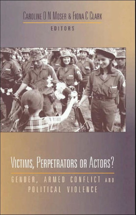 Victims, Perpetrators or Actors: Gender, Armed Conflict and Political Violence
