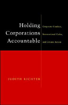 Holding Corporations Accountable: Corporate Conduct, International Codes and Citizen Action Holding Corporations Accountable: Corporate Conduct, International Codes and Citizen Action