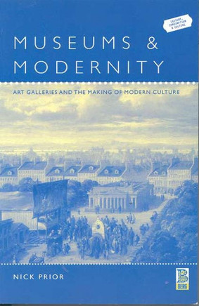 Museums and Modernity: Art Galleries and the Making of Modern Culture