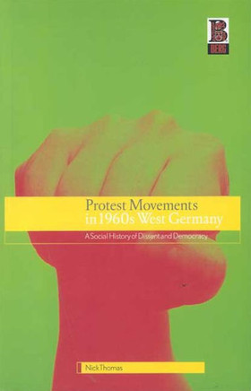 Protest Movements in 1960s West Germany: A Social History of Dissent and Democracy
