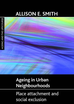 Ageing in Urban Neighbourhoods: Place Attachment and Social Exclusion