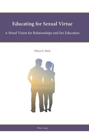 Educating for Sexual Virtue: A Moral Vision for Relationships and Sex Education
