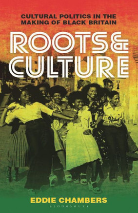 Roots & Culture: Cultural Politics in the Making of Black Britain