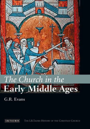The Church in the Early Middle Ages: The I.B.Tauris History of the Christian Church