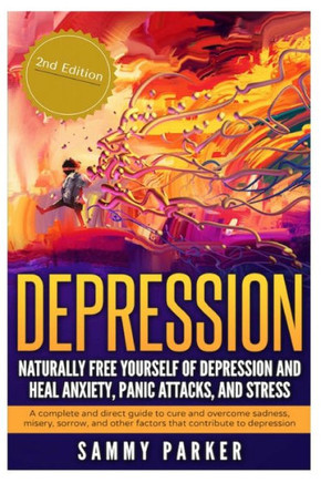 Depression: Naturally Free Yourself Of Depression And Heal Anxiety, Panic Attacks, And Stress: A Complete And Direct Guide To Cure And Overcome ... Out! Conquer Your Mind And Regain Your Life)