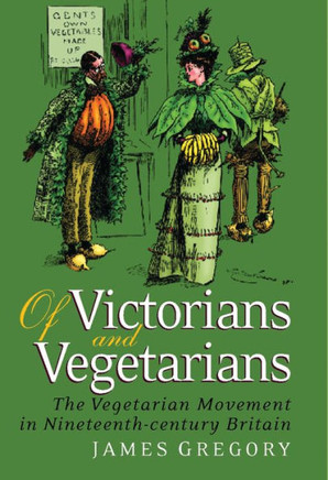 Of Victorians and Vegetarians: The Vegetarian Movement in Nineteenth-Century Britain