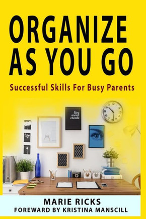 Organize As You Go : Successful Skills For Busy Parents