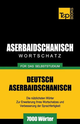 Aserbaidschanischer Wortschatz f?? das Selbststudium - 7000 W??ter