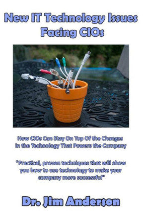 New It Technology Issues Facing Cios: How Cios Can Stay On Top Of The Changes In The Technology That Powers The Company