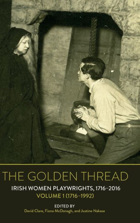 The Golden Thread: Irish Women Playwrights, Volume 1 (1716-1992)