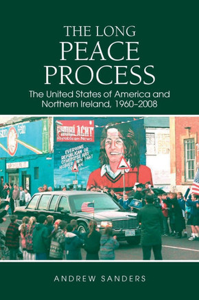 The Long Peace Process: The United States of America and Northern Ireland, 1960-2008