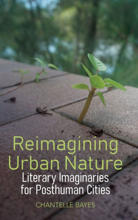 Reimagining Urban Nature: Literary Imaginaries for Posthuman Cities