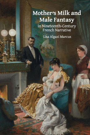 Mother's Milk and Male Fantasy in Nineteenth-Century French Narrative