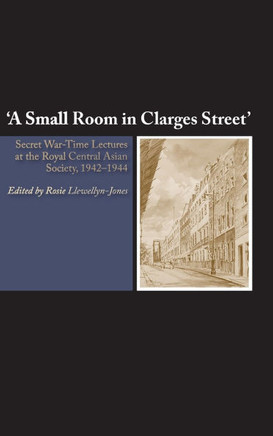 A Small Room in Clarges Street: War-Time Lectures at the Royal Central Asian Society, 1942-1944