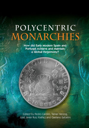 Polycentric Monarchies: How Did Early Modern Spain and Portugal Achieve and Maintain a Global Hegemony?