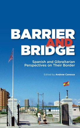 Barrier and Bridge: Spanish and Gibraltarian Perspectives on Their Border