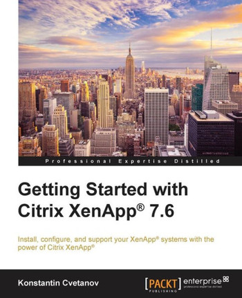 Getting Started with Citrix XenApp(R) 7.6: Getting Started with Citrix XenApp 7.6