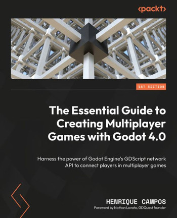 The Essential Guide to Creating Multiplayer Games with Godot 4.0: Harness the power of Godot Engine's GDScript network API to connect players in multi