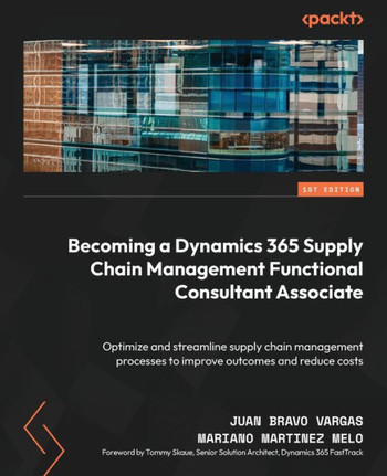 Becoming a Dynamics 365 Supply Chain Management Functional Consultant Associate: Optimize and streamline supply chain management processes to improve
